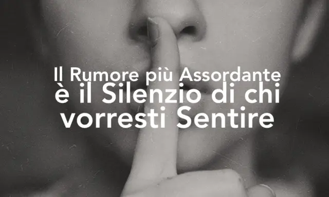 Il silenzio di chi vorresti sentire è un rumore assordante, più di 40 db.